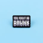 You Might Be Drunk Label Pin