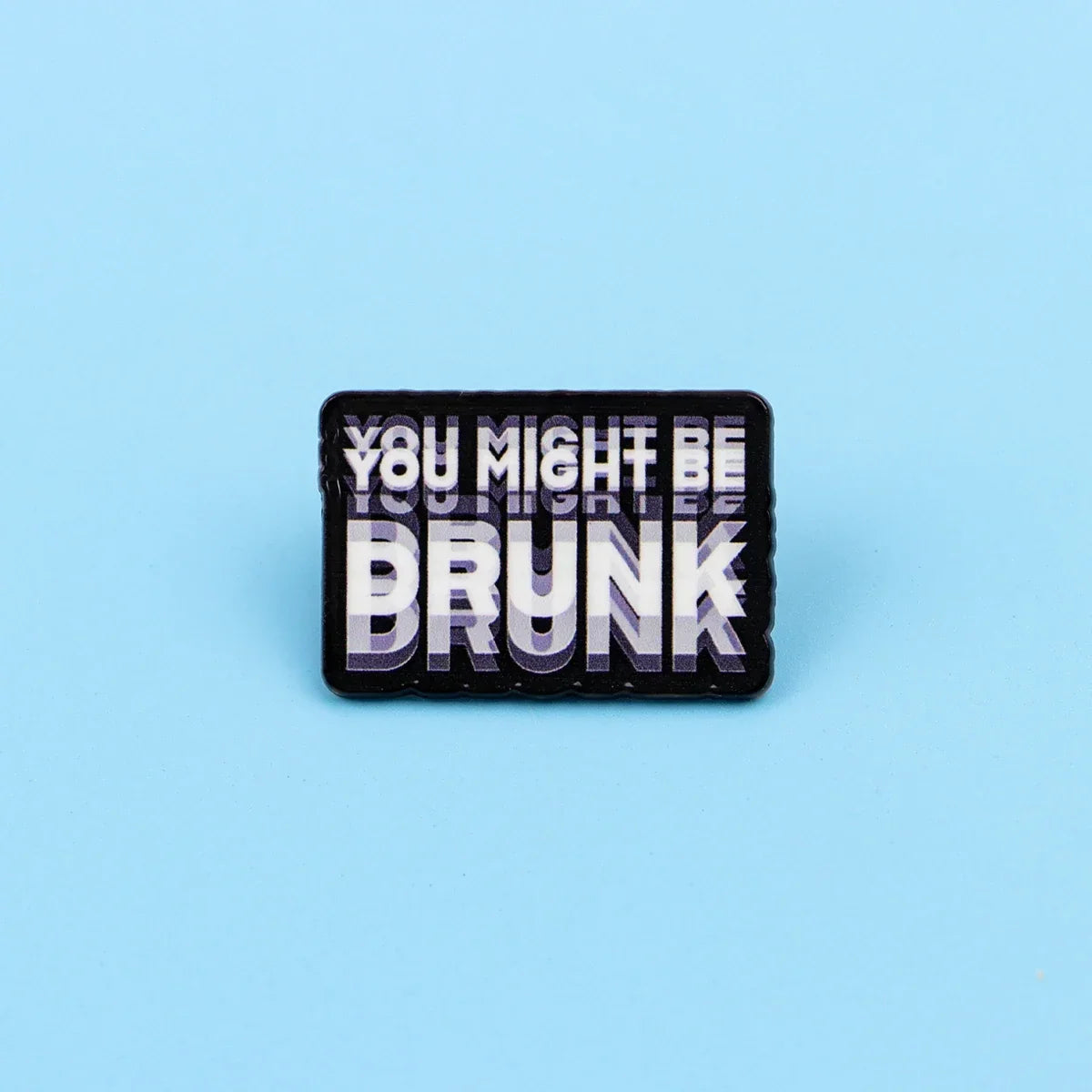 You Might Be Drunk Label Pin
