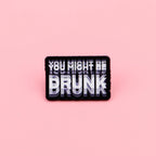 You Might Be Drunk Label Pin