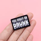 You Might Be Drunk Label Pin
