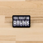 You Might Be Drunk Label Pin